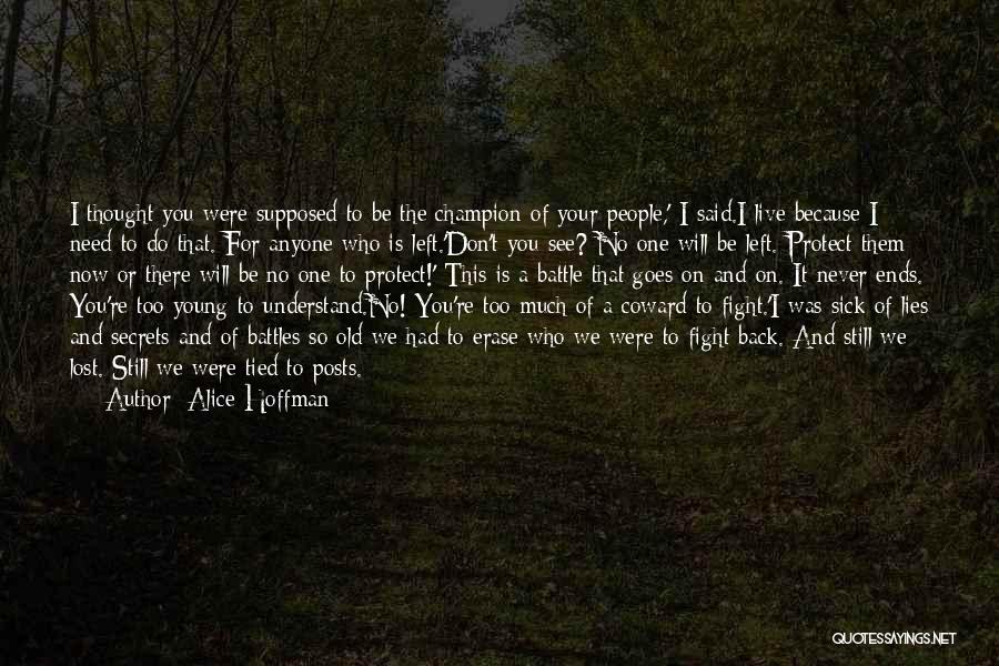 Alice Hoffman Quotes: I Thought You Were Supposed To Be The Champion Of Your People,' I Said.i Live Because I Need To Do