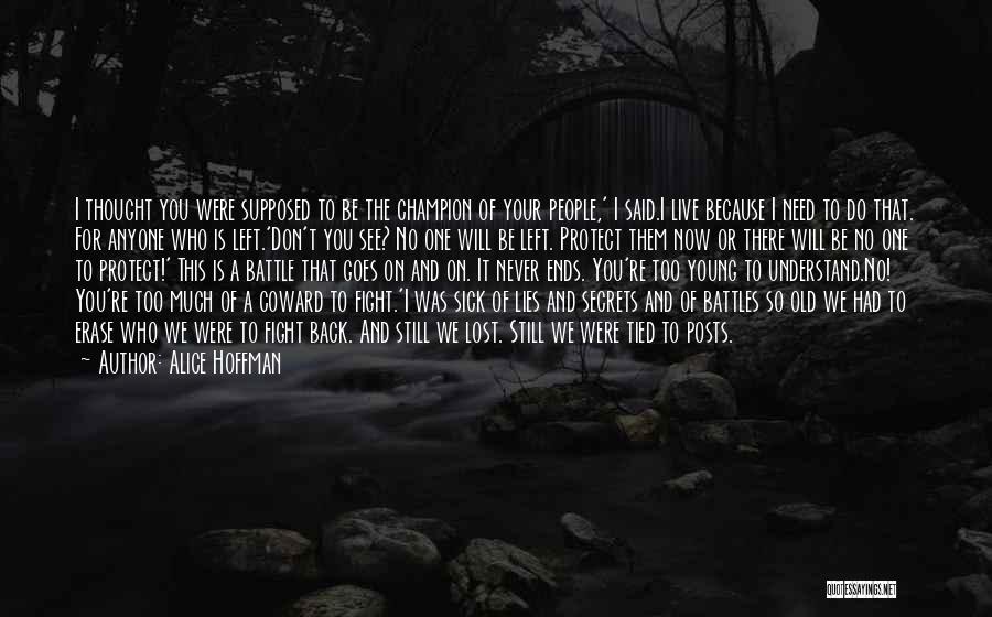 Alice Hoffman Quotes: I Thought You Were Supposed To Be The Champion Of Your People,' I Said.i Live Because I Need To Do