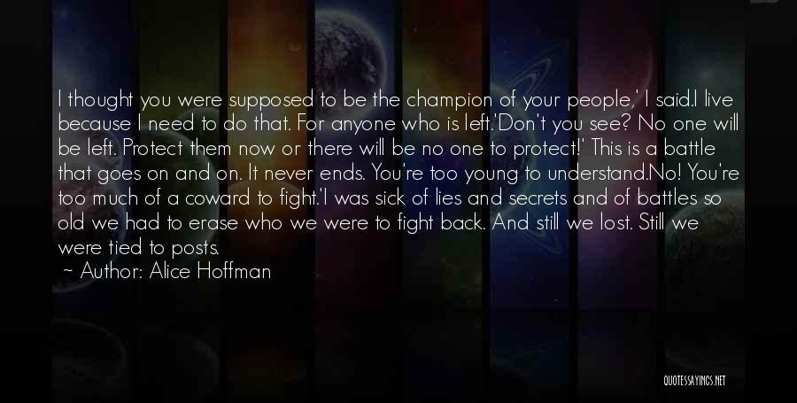 Alice Hoffman Quotes: I Thought You Were Supposed To Be The Champion Of Your People,' I Said.i Live Because I Need To Do