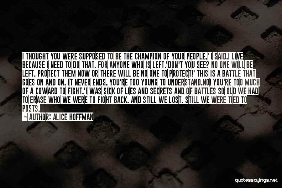 Alice Hoffman Quotes: I Thought You Were Supposed To Be The Champion Of Your People,' I Said.i Live Because I Need To Do