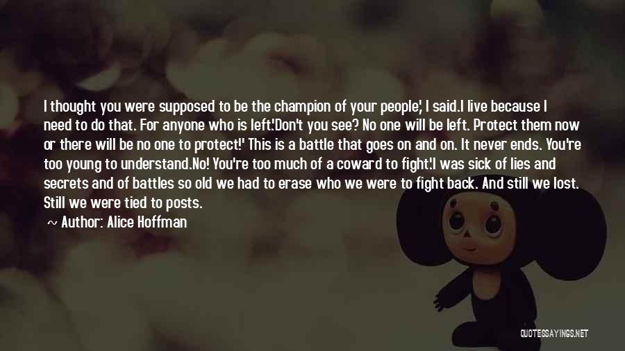Alice Hoffman Quotes: I Thought You Were Supposed To Be The Champion Of Your People,' I Said.i Live Because I Need To Do