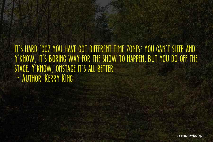 Kerry King Quotes: It's Hard 'coz You Have Got Different Time Zones; You Can't Sleep And Y'know, It's Boring Way For The Show