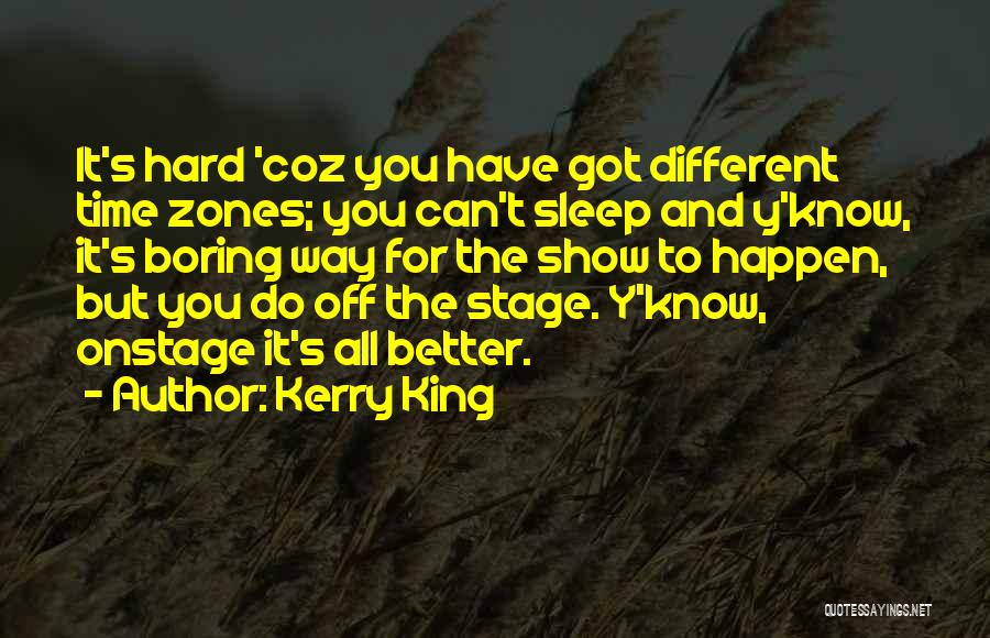 Kerry King Quotes: It's Hard 'coz You Have Got Different Time Zones; You Can't Sleep And Y'know, It's Boring Way For The Show