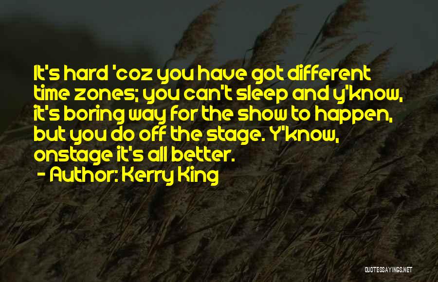 Kerry King Quotes: It's Hard 'coz You Have Got Different Time Zones; You Can't Sleep And Y'know, It's Boring Way For The Show