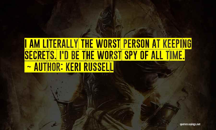 Keri Russell Quotes: I Am Literally The Worst Person At Keeping Secrets. I'd Be The Worst Spy Of All Time.