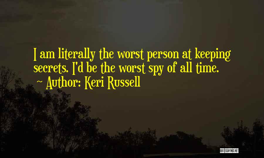 Keri Russell Quotes: I Am Literally The Worst Person At Keeping Secrets. I'd Be The Worst Spy Of All Time.