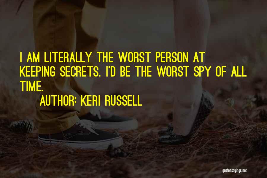 Keri Russell Quotes: I Am Literally The Worst Person At Keeping Secrets. I'd Be The Worst Spy Of All Time.
