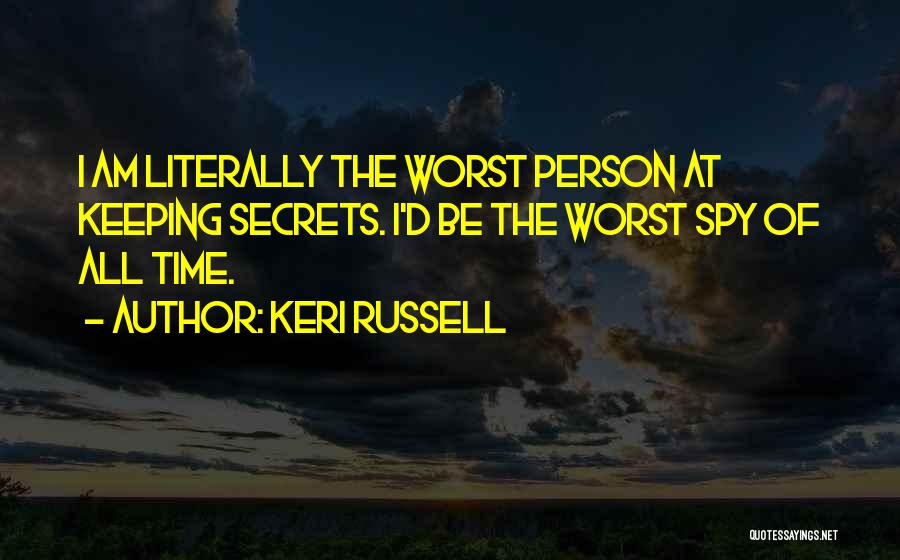Keri Russell Quotes: I Am Literally The Worst Person At Keeping Secrets. I'd Be The Worst Spy Of All Time.