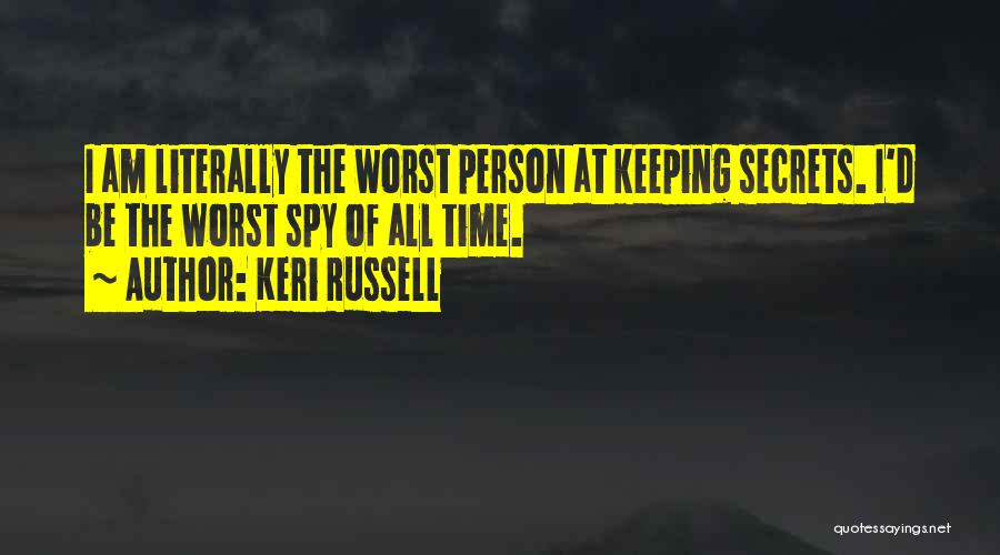 Keri Russell Quotes: I Am Literally The Worst Person At Keeping Secrets. I'd Be The Worst Spy Of All Time.