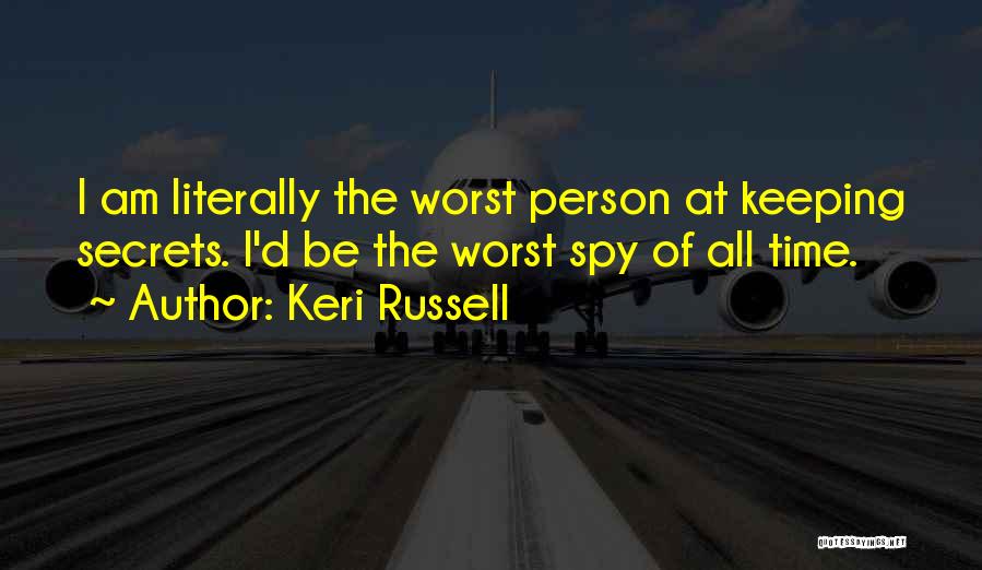 Keri Russell Quotes: I Am Literally The Worst Person At Keeping Secrets. I'd Be The Worst Spy Of All Time.