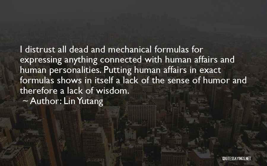 Lin Yutang Quotes: I Distrust All Dead And Mechanical Formulas For Expressing Anything Connected With Human Affairs And Human Personalities. Putting Human Affairs