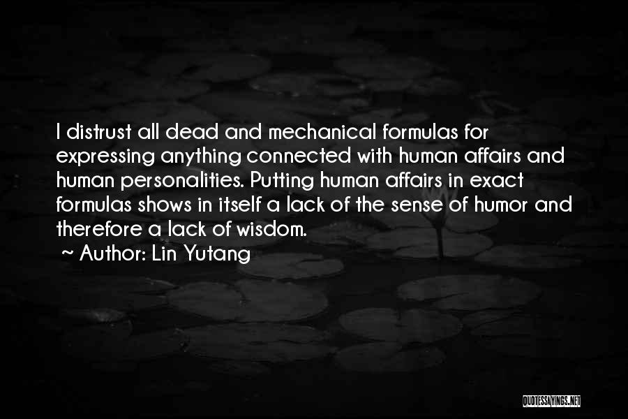 Lin Yutang Quotes: I Distrust All Dead And Mechanical Formulas For Expressing Anything Connected With Human Affairs And Human Personalities. Putting Human Affairs