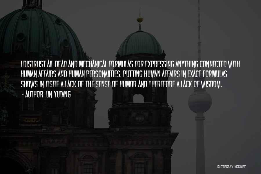 Lin Yutang Quotes: I Distrust All Dead And Mechanical Formulas For Expressing Anything Connected With Human Affairs And Human Personalities. Putting Human Affairs