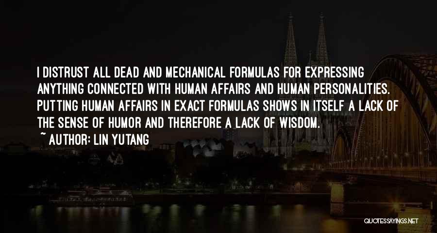 Lin Yutang Quotes: I Distrust All Dead And Mechanical Formulas For Expressing Anything Connected With Human Affairs And Human Personalities. Putting Human Affairs