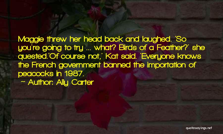 Ally Carter Quotes: Maggie Threw Her Head Back And Laughed. 'so You're Going To Try ... What? Birds Of A Feather?' She Quested.'of