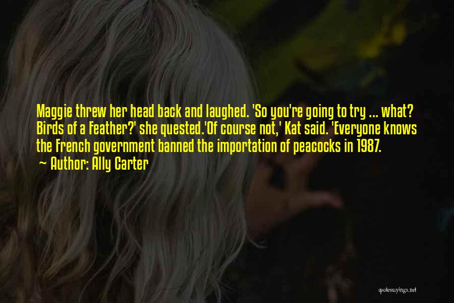 Ally Carter Quotes: Maggie Threw Her Head Back And Laughed. 'so You're Going To Try ... What? Birds Of A Feather?' She Quested.'of