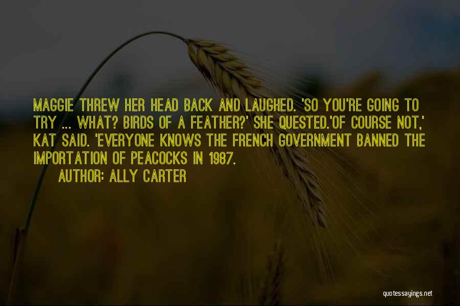 Ally Carter Quotes: Maggie Threw Her Head Back And Laughed. 'so You're Going To Try ... What? Birds Of A Feather?' She Quested.'of