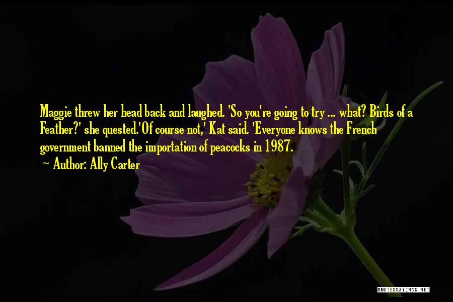 Ally Carter Quotes: Maggie Threw Her Head Back And Laughed. 'so You're Going To Try ... What? Birds Of A Feather?' She Quested.'of