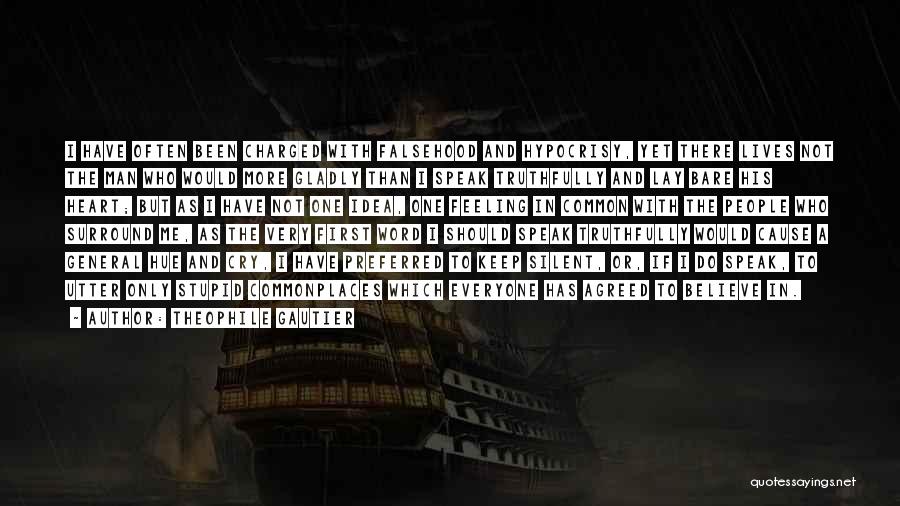 Theophile Gautier Quotes: I Have Often Been Charged With Falsehood And Hypocrisy, Yet There Lives Not The Man Who Would More Gladly Than