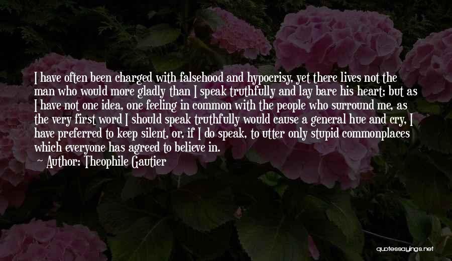 Theophile Gautier Quotes: I Have Often Been Charged With Falsehood And Hypocrisy, Yet There Lives Not The Man Who Would More Gladly Than