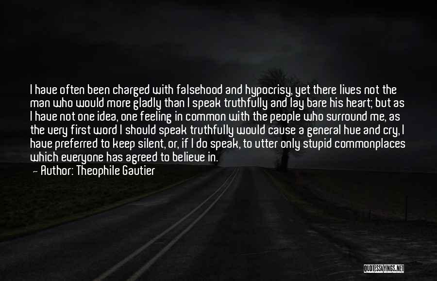 Theophile Gautier Quotes: I Have Often Been Charged With Falsehood And Hypocrisy, Yet There Lives Not The Man Who Would More Gladly Than