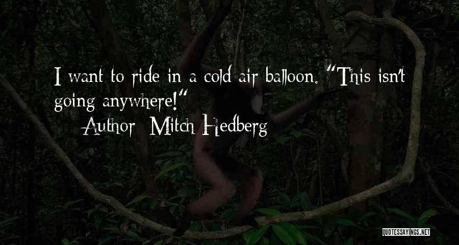 Mitch Hedberg Quotes: I Want To Ride In A Cold Air Balloon. This Isn't Going Anywhere!