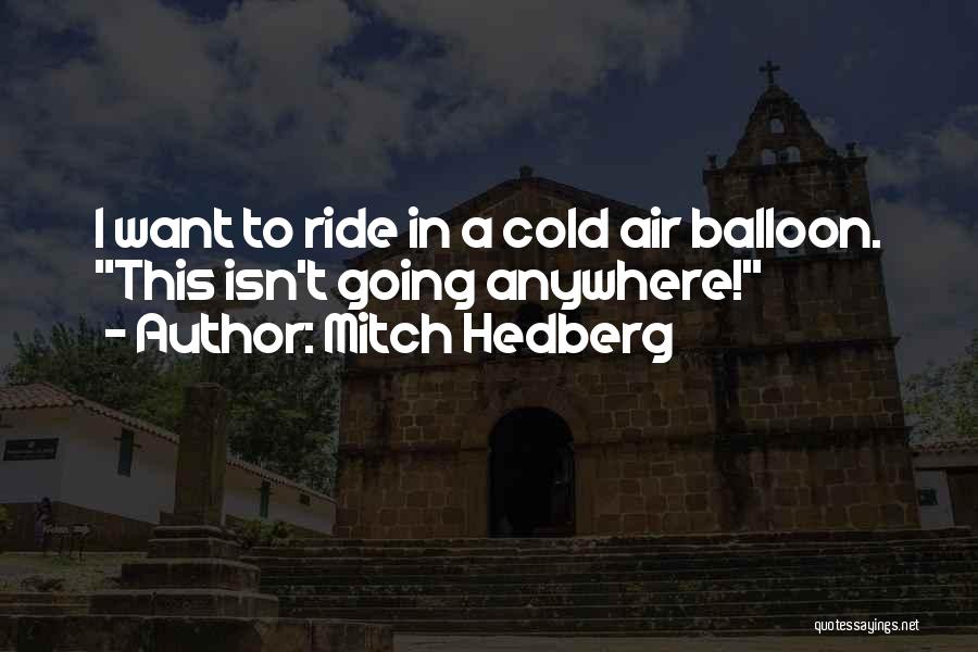 Mitch Hedberg Quotes: I Want To Ride In A Cold Air Balloon. This Isn't Going Anywhere!