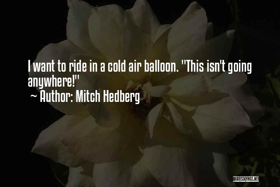 Mitch Hedberg Quotes: I Want To Ride In A Cold Air Balloon. This Isn't Going Anywhere!