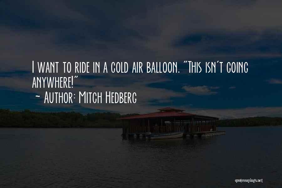 Mitch Hedberg Quotes: I Want To Ride In A Cold Air Balloon. This Isn't Going Anywhere!