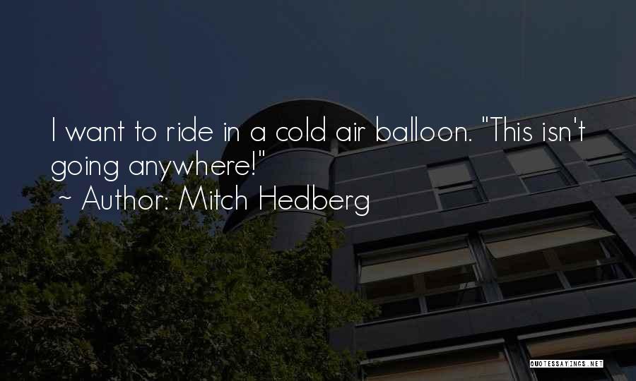 Mitch Hedberg Quotes: I Want To Ride In A Cold Air Balloon. This Isn't Going Anywhere!