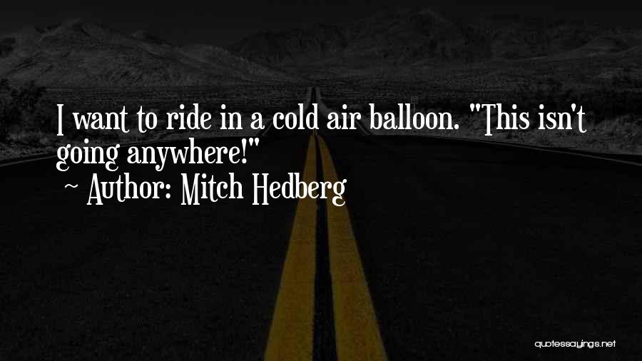Mitch Hedberg Quotes: I Want To Ride In A Cold Air Balloon. This Isn't Going Anywhere!