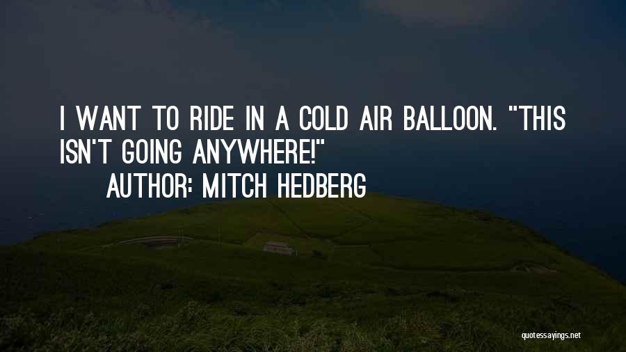 Mitch Hedberg Quotes: I Want To Ride In A Cold Air Balloon. This Isn't Going Anywhere!