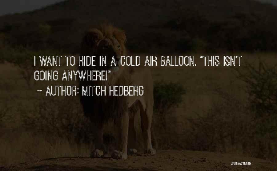 Mitch Hedberg Quotes: I Want To Ride In A Cold Air Balloon. This Isn't Going Anywhere!