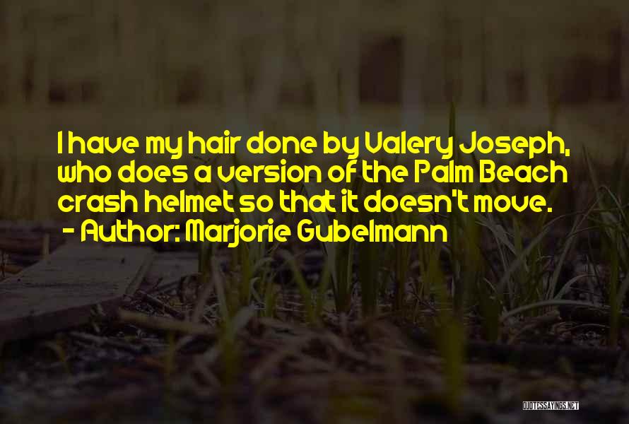 Marjorie Gubelmann Quotes: I Have My Hair Done By Valery Joseph, Who Does A Version Of The Palm Beach Crash Helmet So That