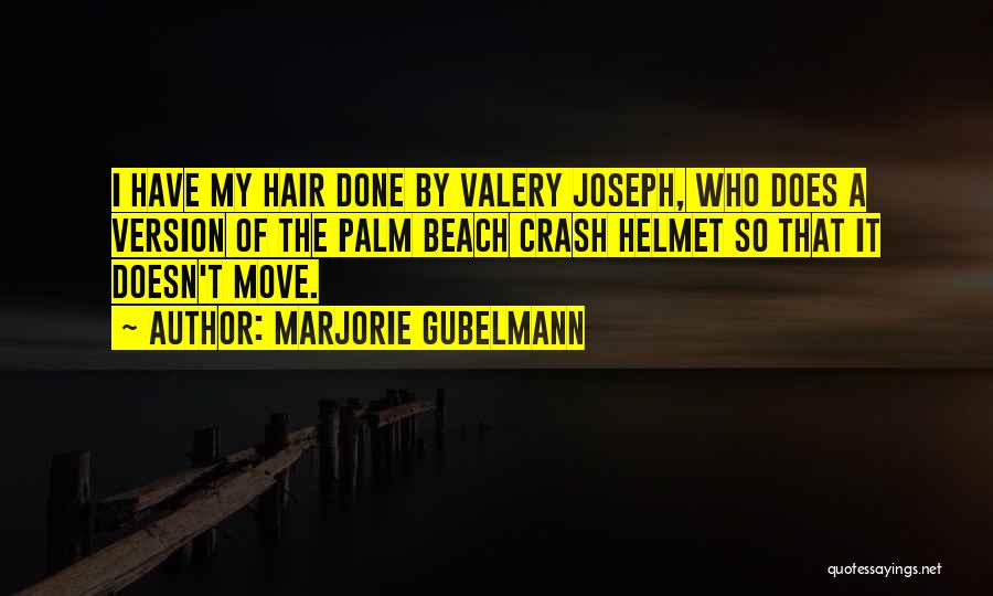 Marjorie Gubelmann Quotes: I Have My Hair Done By Valery Joseph, Who Does A Version Of The Palm Beach Crash Helmet So That