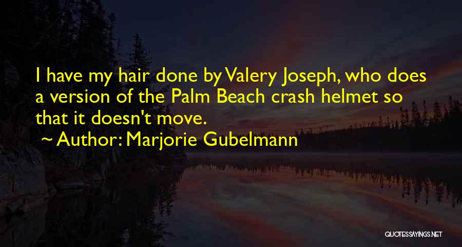 Marjorie Gubelmann Quotes: I Have My Hair Done By Valery Joseph, Who Does A Version Of The Palm Beach Crash Helmet So That