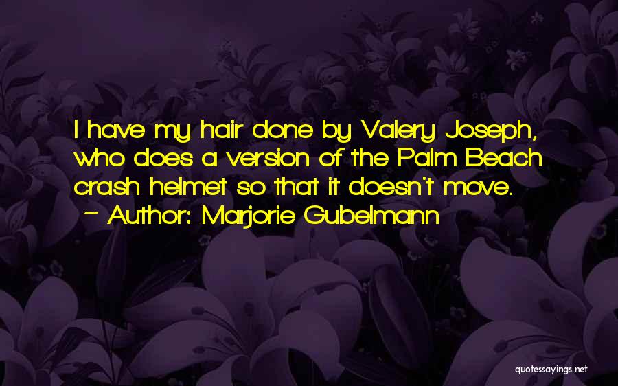 Marjorie Gubelmann Quotes: I Have My Hair Done By Valery Joseph, Who Does A Version Of The Palm Beach Crash Helmet So That