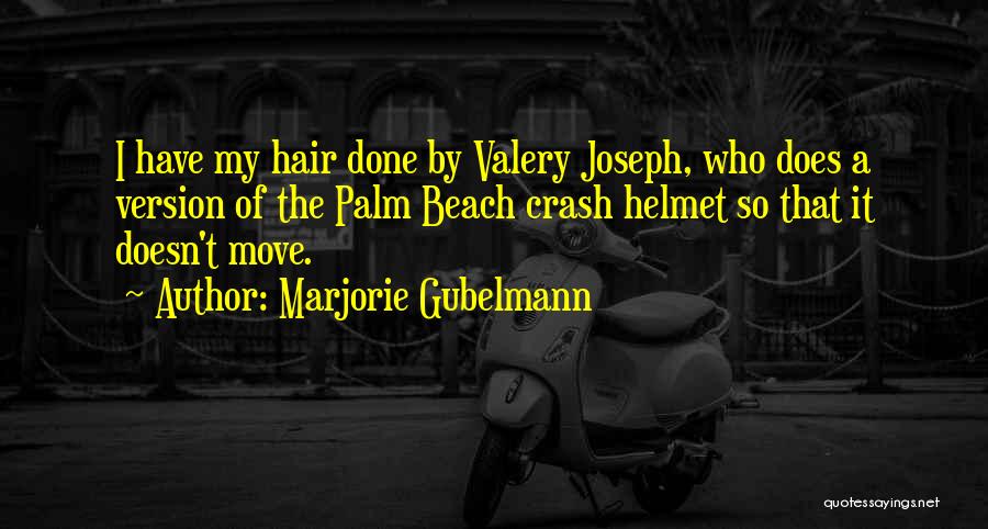 Marjorie Gubelmann Quotes: I Have My Hair Done By Valery Joseph, Who Does A Version Of The Palm Beach Crash Helmet So That