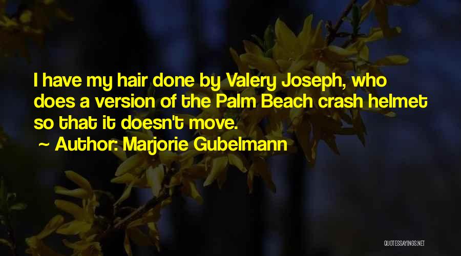 Marjorie Gubelmann Quotes: I Have My Hair Done By Valery Joseph, Who Does A Version Of The Palm Beach Crash Helmet So That