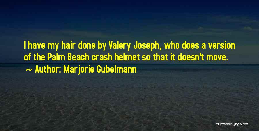 Marjorie Gubelmann Quotes: I Have My Hair Done By Valery Joseph, Who Does A Version Of The Palm Beach Crash Helmet So That