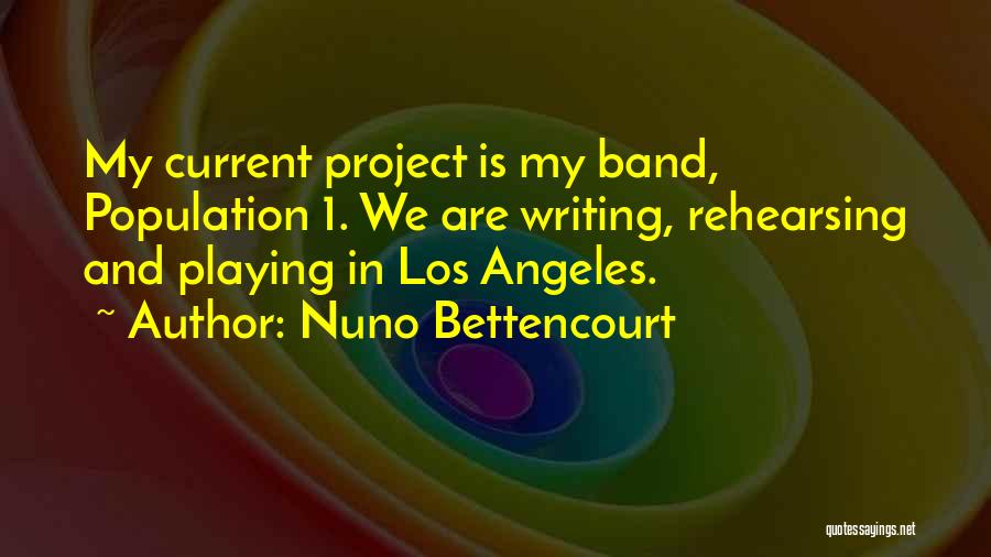 Nuno Bettencourt Quotes: My Current Project Is My Band, Population 1. We Are Writing, Rehearsing And Playing In Los Angeles.