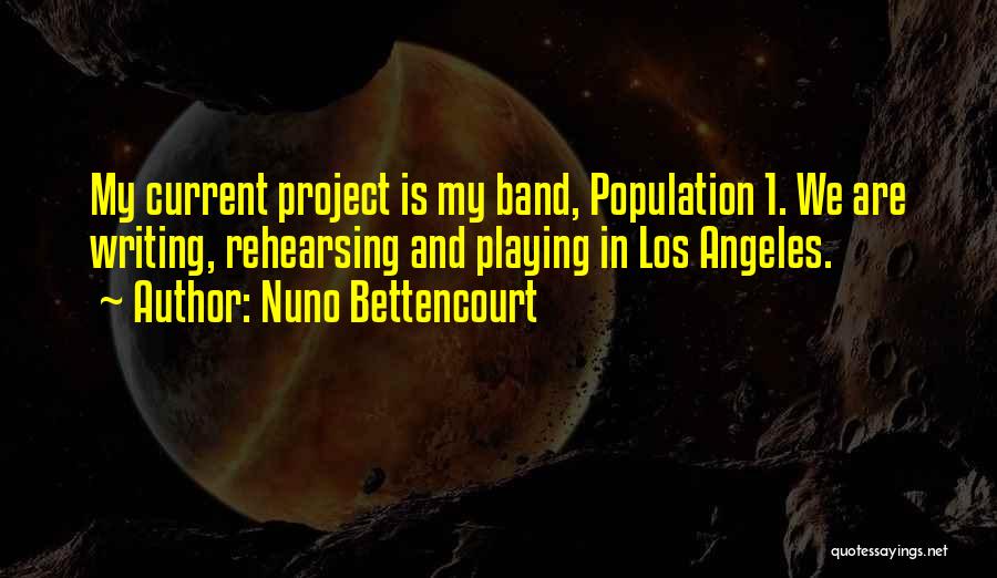 Nuno Bettencourt Quotes: My Current Project Is My Band, Population 1. We Are Writing, Rehearsing And Playing In Los Angeles.