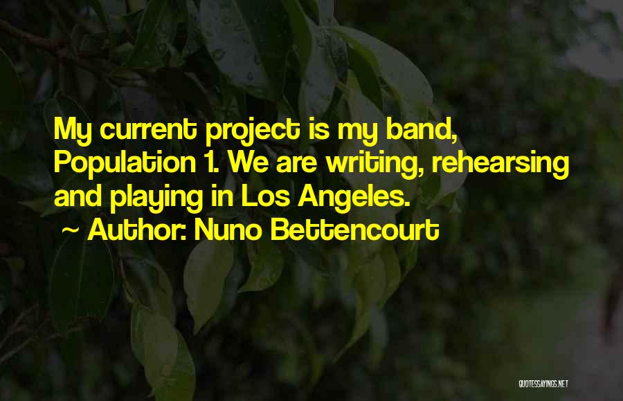 Nuno Bettencourt Quotes: My Current Project Is My Band, Population 1. We Are Writing, Rehearsing And Playing In Los Angeles.