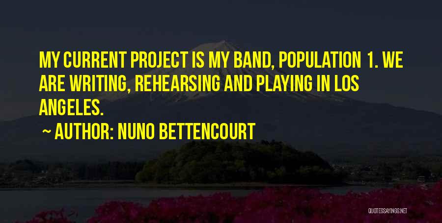 Nuno Bettencourt Quotes: My Current Project Is My Band, Population 1. We Are Writing, Rehearsing And Playing In Los Angeles.