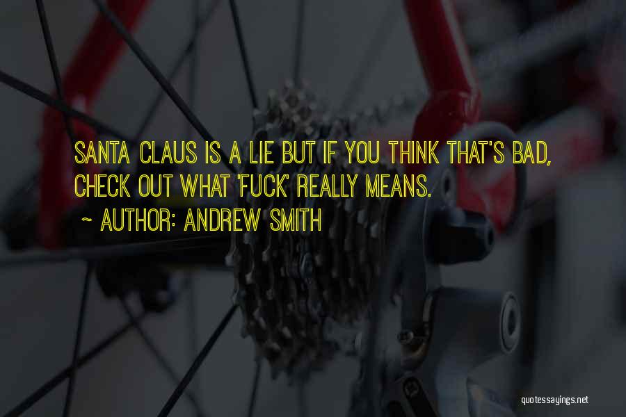Andrew Smith Quotes: Santa Claus Is A Lie But If You Think That's Bad, Check Out What 'fuck' Really Means.