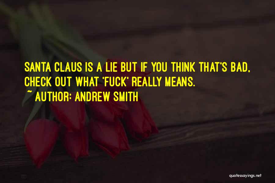 Andrew Smith Quotes: Santa Claus Is A Lie But If You Think That's Bad, Check Out What 'fuck' Really Means.