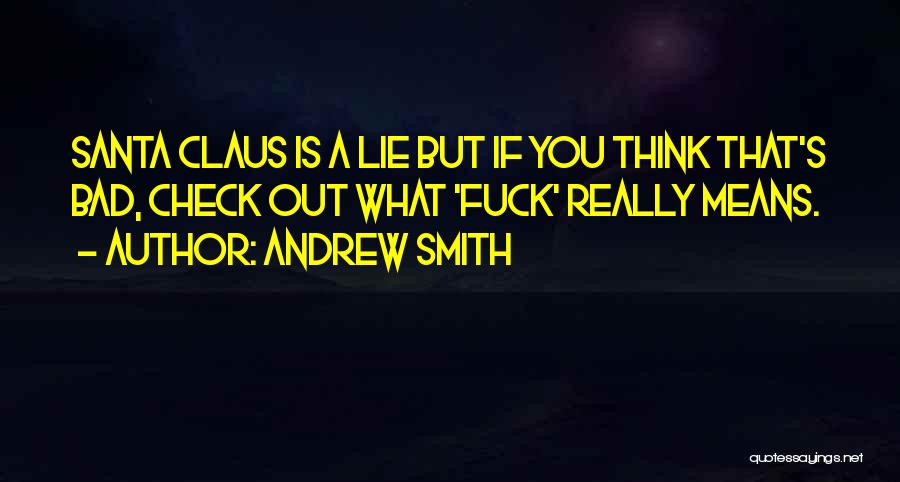 Andrew Smith Quotes: Santa Claus Is A Lie But If You Think That's Bad, Check Out What 'fuck' Really Means.