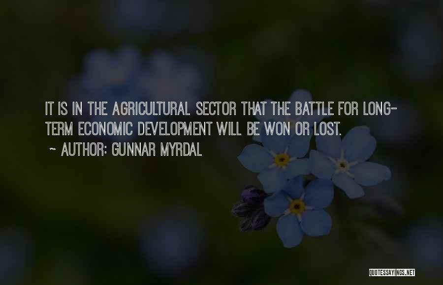 Gunnar Myrdal Quotes: It Is In The Agricultural Sector That The Battle For Long- Term Economic Development Will Be Won Or Lost.