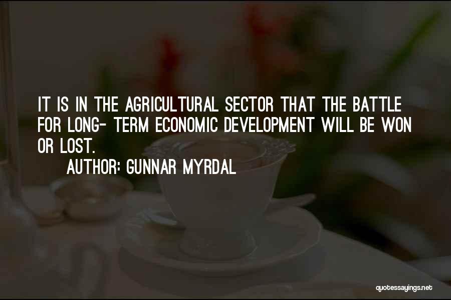 Gunnar Myrdal Quotes: It Is In The Agricultural Sector That The Battle For Long- Term Economic Development Will Be Won Or Lost.