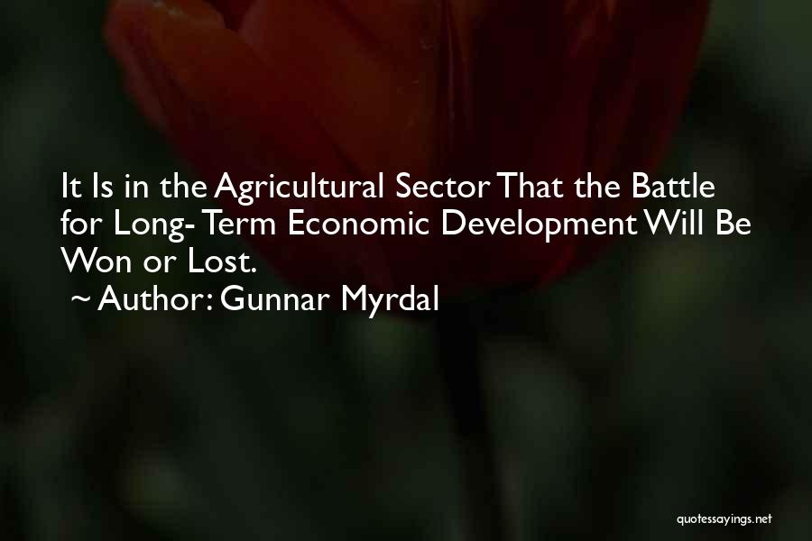 Gunnar Myrdal Quotes: It Is In The Agricultural Sector That The Battle For Long- Term Economic Development Will Be Won Or Lost.